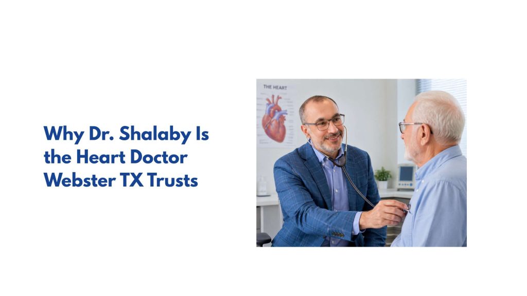 Why Dr. Shalaby Is the Heart Doctor Webster TX Trusts